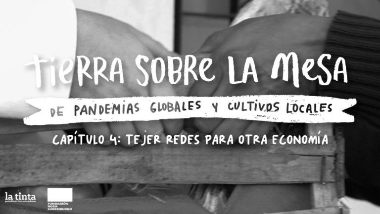 Tejer redes para otra economía, el nuevo capítulo de la serie Tierra sobre la mesa 3 Tejer redes para otra economía, el nuevo capítulo de la serie Tierra sobre la mesa